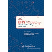 The DIY Wedding : Celebrate Your Day Your Way (Paperback)