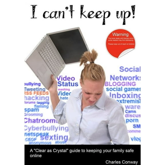 I Can't Keep Up! A 'Clear as Crystal' guide to keeping your family safe online, (Paperback)