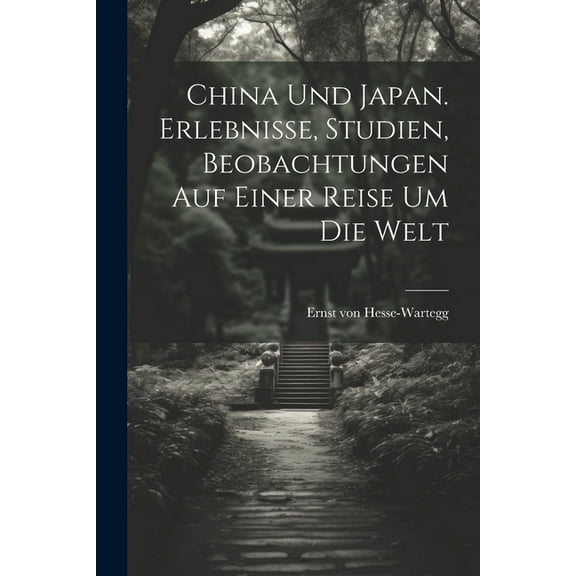 China Und Japan. Erlebnisse, Studien, Beobachtungen auf einer Reise um die Welt (Paperback)