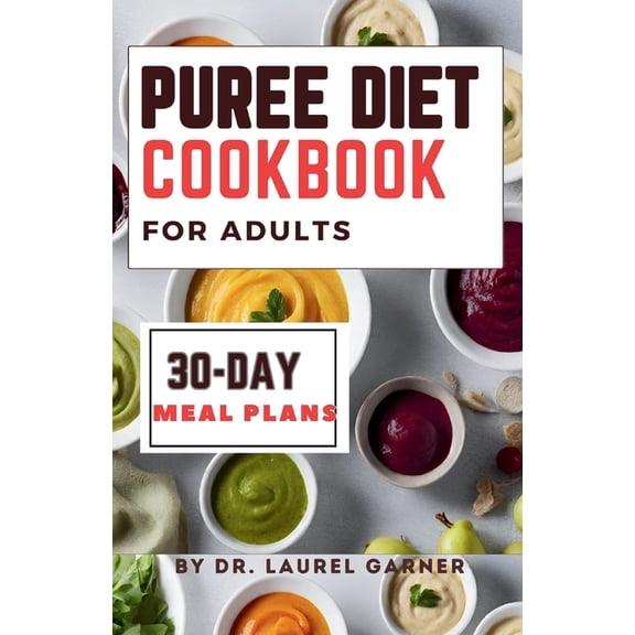 Puree diet Cookbook for Adults: A Complete Guide for Easy & Nourishing Meals, Delicious Dysphagia-Friendly Recipes 30-Day Meal Plans (Paperback)
