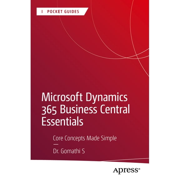 Apress Pocket Guides Microsoft Dynamics 365 Business Central Essentials: Core Concepts Made Simple, (Paperback)