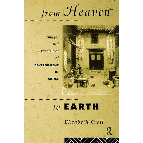 From Heaven to Earth: Images and Experiences of Development in China, (Paperback)