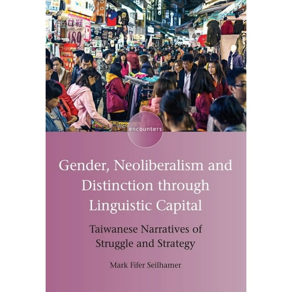 Encounters Gender, Neoliberalism and Distinction Through Linguistic Capital: Taiwanese Narratives of Struggle and Strategy, Book 15, (Hardcover)