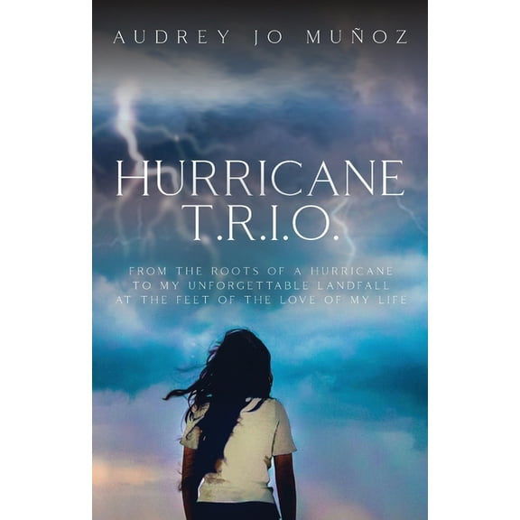 Hurricane T.R.I.O.: From the Roots of a Hurricane to My Unforgettable Landfall at the Feet of the Love of My Life (Paperback)
