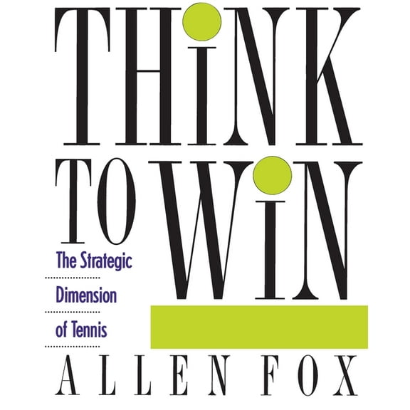 Think to Win: Strategic Dimension of Tennis, the, (Paperback)