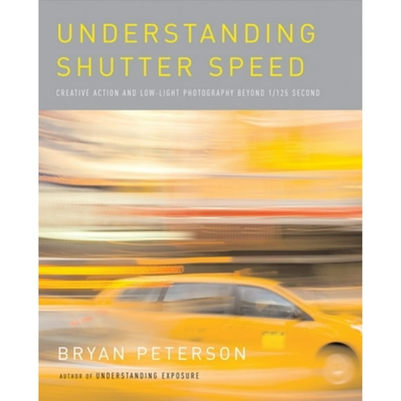 Pre-Owned Understanding Shutter Speed: Creative Action and Low-Light Photography Beyond 1/125 Second (Paperback 9780817463014) by Bryan Peterson
