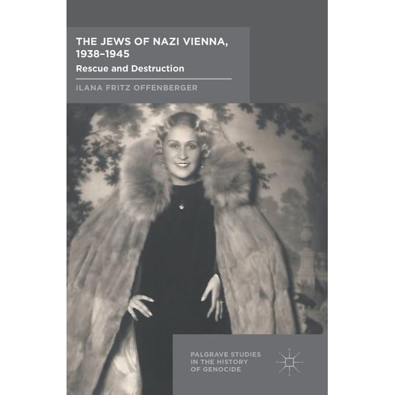 Palgrave Studies in the History of Genoc The Jews of Nazi Vienna, 1938-1945: Rescue and Destruction, (Hardcover)