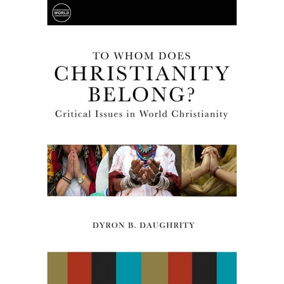 Understanding World Christianity To Whom Does Christianity Belong?: Critical Issues in World Christianity, (Paperback)