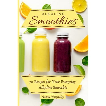 Alkaline Smoothies: 50 Recipes for Your Everyday Alkaline Smoothie