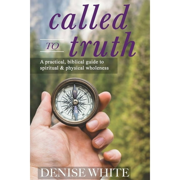 Called to Truth: A Practical, Biblical Guide to Spiritual and Physical Wholeness (Paperback)