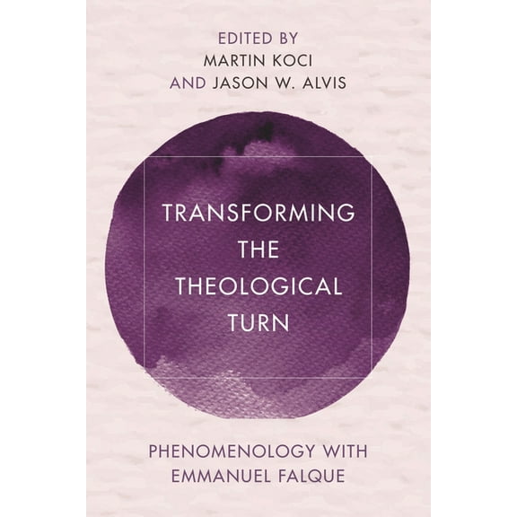 Reframing Continental Philosophy of Reli Transforming the Theological Turn: Phenomenology with Emmanuel Falque, (Paperback)