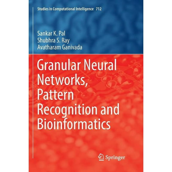 Studies in Computational Intelligence Granular Neural Networks, Pattern Recognition and Bioinformatics, Book 712, (Paperback)