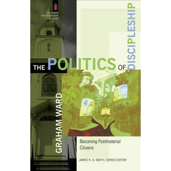 Church and Postmodern Culture The Politics of Discipleship: Becoming Postmaterial Citizens, (Paperback)