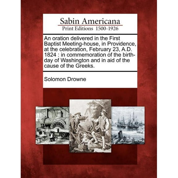 An Oration Delivered in the First Baptist Meeting-House, in Providence, at the Celebration, February 23, A.D. 1824 (Paperback)