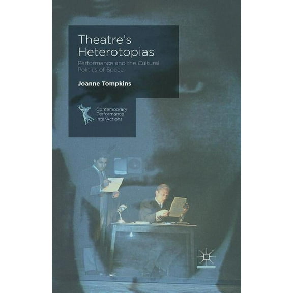 Contemporary Performance Interactions Theatre's Heterotopias: Performance and the Cultural Politics of Space, (Paperback)
