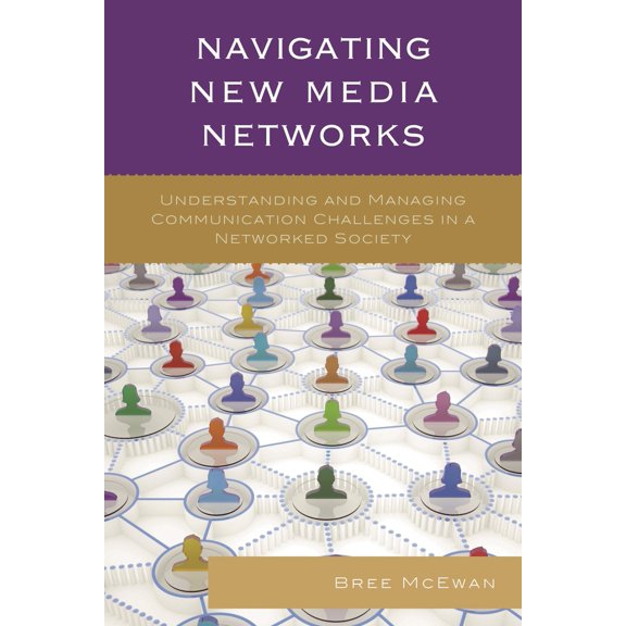 Pre-Owned Navigating New Media Networks: Understanding and Managing Communication Challenges in a Networked Society (Paperback) 1498523218 9781498523219