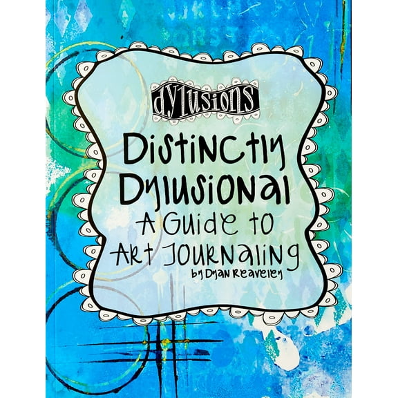 Ranger DYA45113 Distinctively Dylusional: A Guide to Art Journaling by Dyan Reaveley