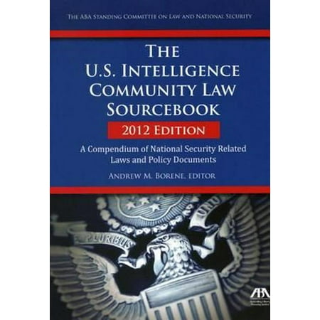 The U.S. Intelligence Community Law Sourcebook: A Compendium of National Security Related Laws and Policy (Information Security Policy Best Practice Document)