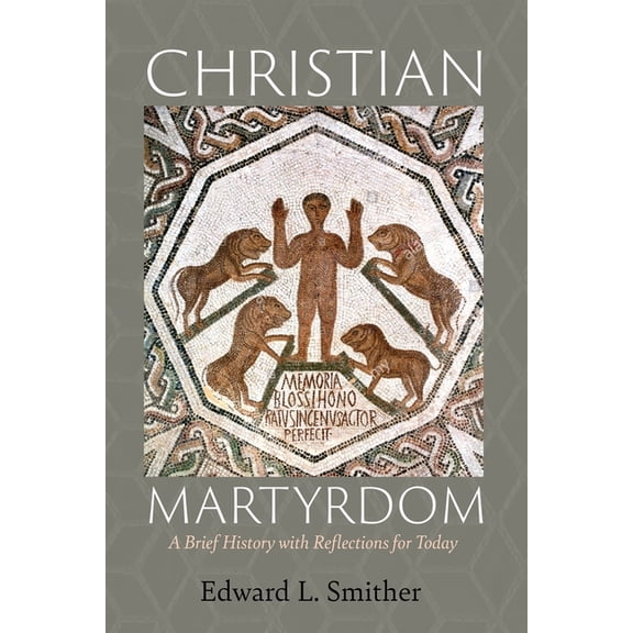 Christian Martyrdom: A Brief History with Reflections for Today, (Hardcover)