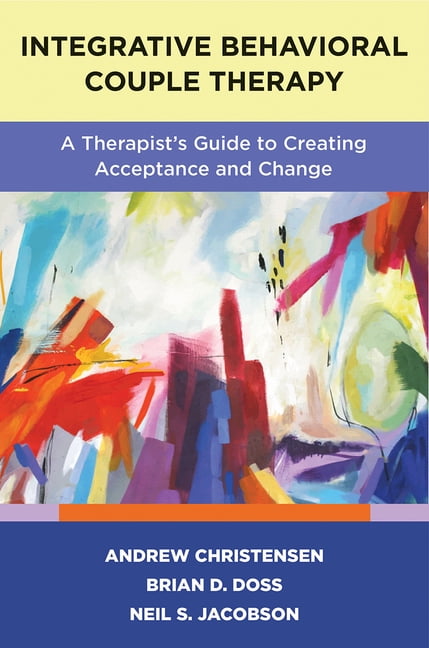 Integrative Behavioral Couple Therapy : A Therapist's Guide To Creating ...