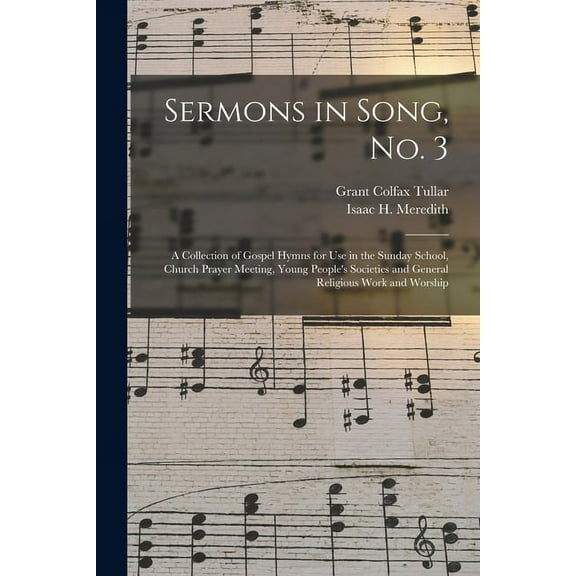 Sermons in Song, No. 3: a Collection of Gospel Hymns for Use in the Sunday School, Church Prayer Meeting, Young People's, (Paperback)