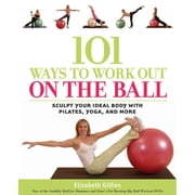 101 Ways to Work Out on the Ball : Sculpt Your Ideal Body with Pilates, Yoga, and More (Paperback)