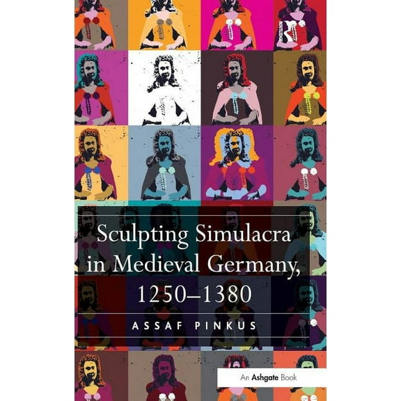 Sculpting Simulacra in Medieval Germany, 1250-1380, (Hardcover)