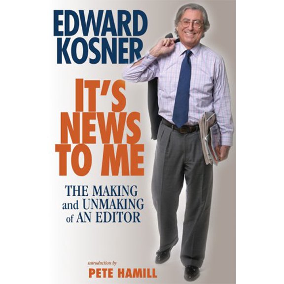 Pre-Owned It's News to Me: The Making and Unmaking of an Editor (Hardcover) by Edward Kosner, Mr. Pete Hamill