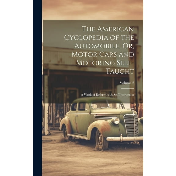 The American Cyclopedia of the Automobile; Or, Motor Cars and Motoring Self-Taught (Hardcover)