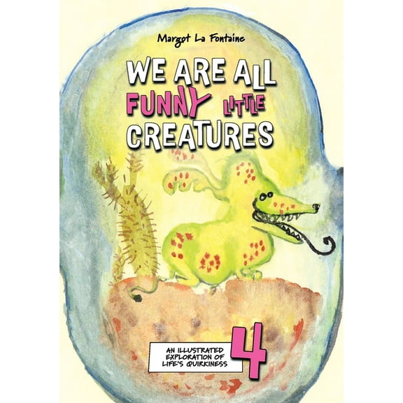We Are All Funny Little Creatures We Are All Funny Little Creatures 4: An illustrated exploration of life's quirkiness, Book 4, (Paperback)