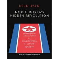 North Korea's Hidden Revolution: How the Information Underground Is Transforming a Closed Society (Audiobook)