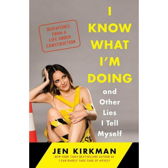 I Know What I'm Doing -- And Other Lies I Tell Myself : Dispatches from a Life Under Construction (Hardcover)