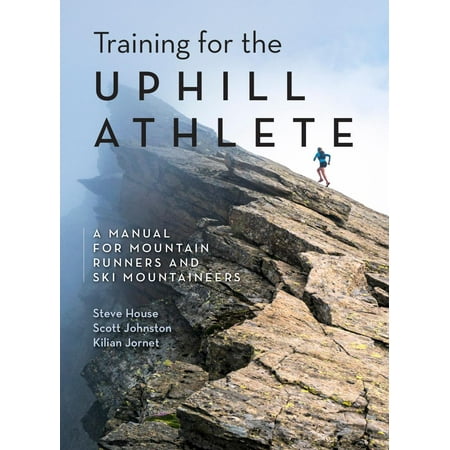 Training for the Uphill Athlete : A Manual for Mountain Runners and Ski (Best All Mountain Skis 2019 Ski Magazine)