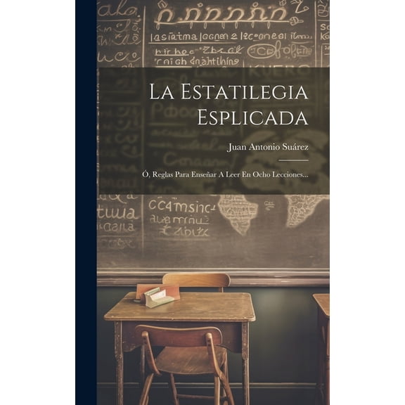 La Estatilegia Esplicada : Ó, Reglas Para Enseñar A Leer En Ocho Lecciones... (Hardcover)