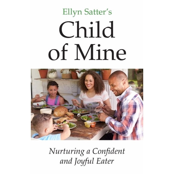 Ellyn Satter's Child of Mine: Nurturing a Confident and Joyful Eater, (Paperback)