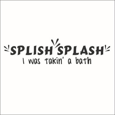 Splish Splash I was Takin a Bath Vinyl Decal - Large