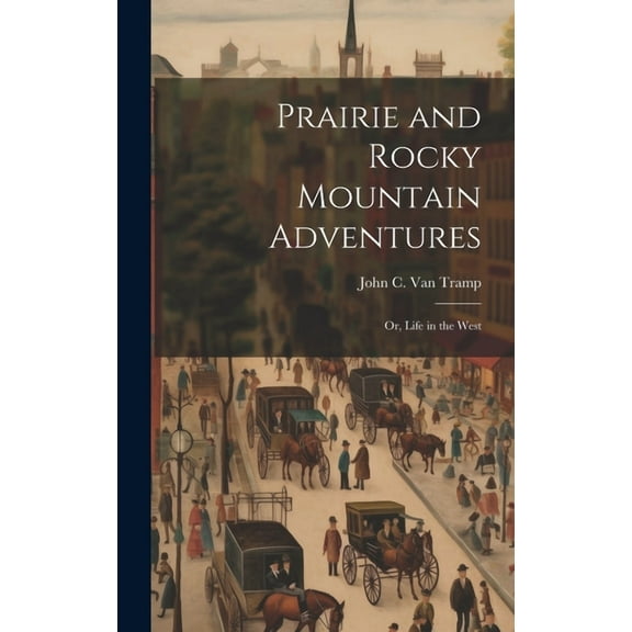 Prairie and Rocky Mountain Adventures: Or, Life in the West (Hardcover)