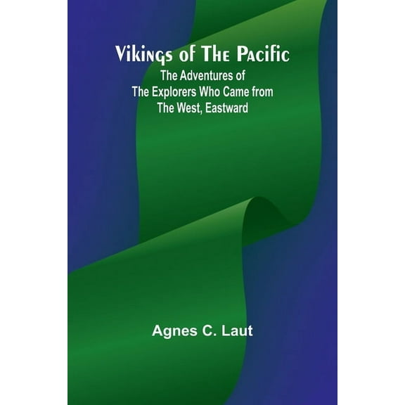 Vikings of the Pacific; The Adventures of the Explorers who Came from the West, Eastward, (Paperback)