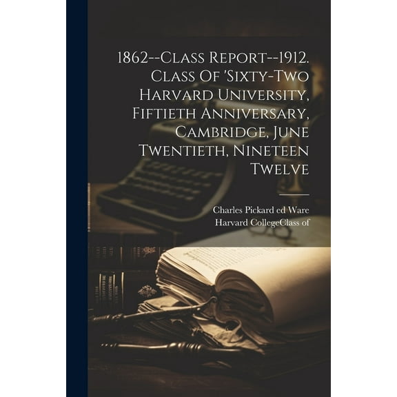 1862--class Report--1912. Class Of 'sixty-two Harvard University, Fiftieth Anniversary, Cambridge, June Twentieth, Ninet, (Paperback)