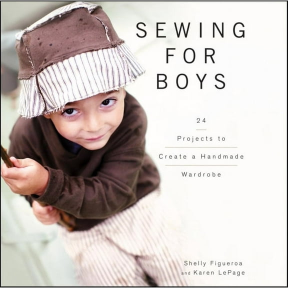 Sewing for Boys: 24 Projects to Create a Handmade Wardrobe, (Paperback)