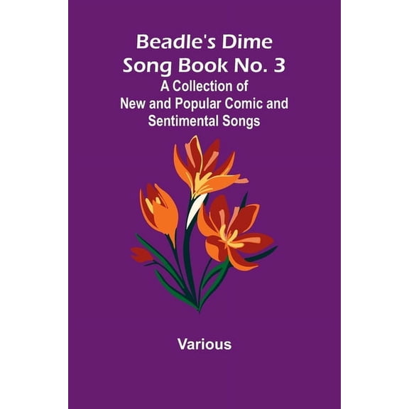 Beadle's Dime Song Book No. 3; A Collection of New and Popular Comic and Sentimental Songs., (Paperback)