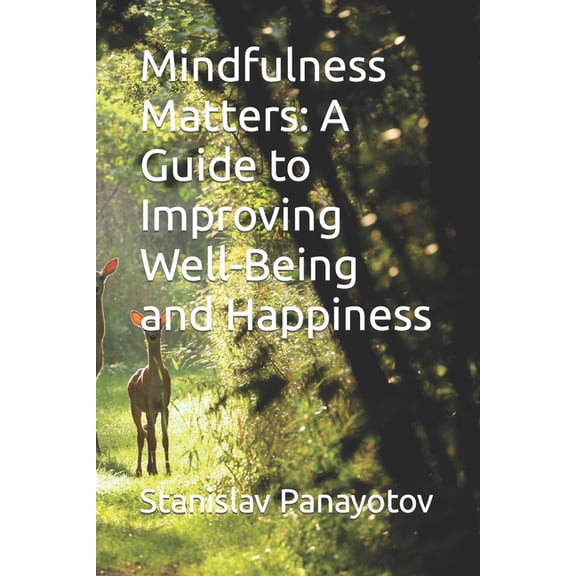 Mindfulness Matters: A Guide to Improving Well-Being and Happiness, (Paperback)