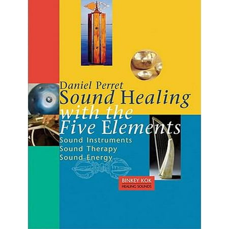 Sound Healing With The Five Elements: Sound Instruments, Sound Therapy, Sound Energy