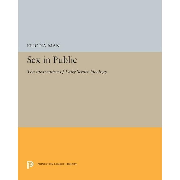 Princeton Legacy Library Sex in Public: The Incarnation of Early Soviet Ideology, Book 5236, (Paperback)
