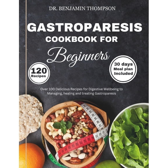 Abdominal Disorder Diet Cookbooks: Gastroparesis Cookbook for Beginners: Over 100 Delicious Recipes for Digestive Wellbeing to Managing, Healing and Treating Gastroparesis/ 30 days meal plan for nause