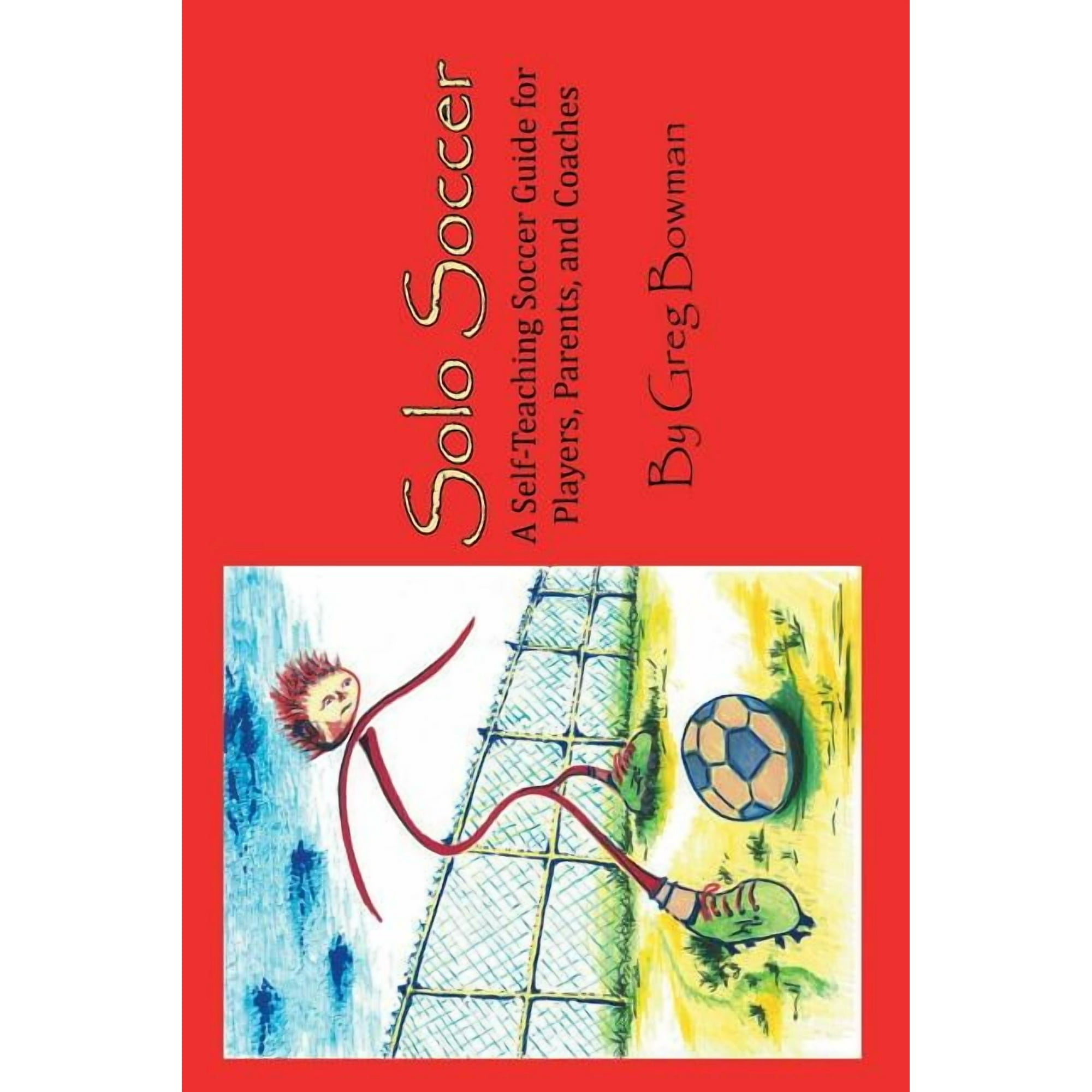 Solo Soccer: A Self-Teaching Soccer Guide for Players Parents and Coaches (Paperback)