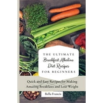 The Ultimate Breakfast Alkaline Diet Recipes for Beginners: Quick and Easy Recipes for Making Amazing Breakfast and Lose, (Paperback)