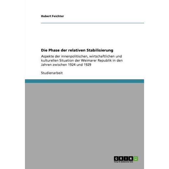 Die Phase der relativen Stabilisierung : Aspekte der innenpolitischen, wirtschaftlichen und kulturellen Situation der Weimarer Republik in den Jahren zwischen 1924 und 1929 (Paperback)