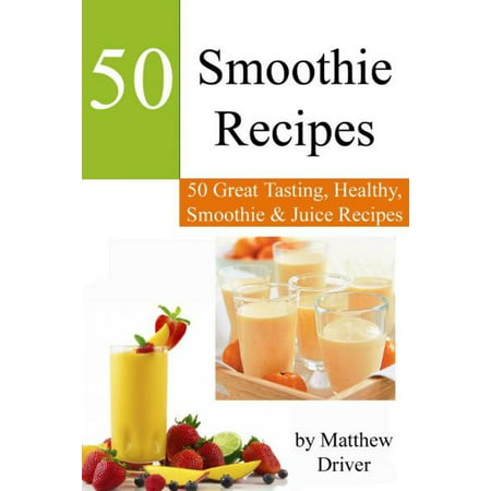 Smoothie Recipes: 50 Great Tasting, Healthy, Smoothies & Juices - (Best Tasting E Juice)