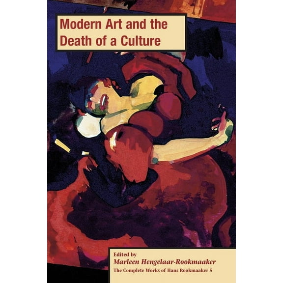 The Complete Works of Hans Rookmaaker Modern Art and the Death of a Culture, PB (vol 5), Book 5, (Paperback)